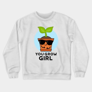 You Grow Girl Cute Plant Pun Crewneck Sweatshirt